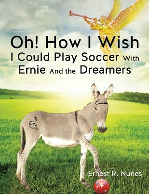 Oh! How I Wish I Could Play Soccer with Ernie and the Dreamers by Nunes, Ernest R.