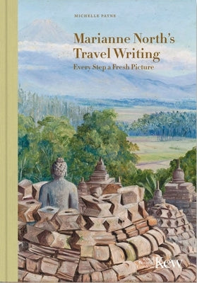 Marianne North's Travel Writing: Every Step a Fresh Picture by Payne, Michelle