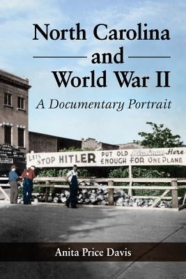 North Carolina and World War II: A Documentary Portrait by Davis, Anita Price