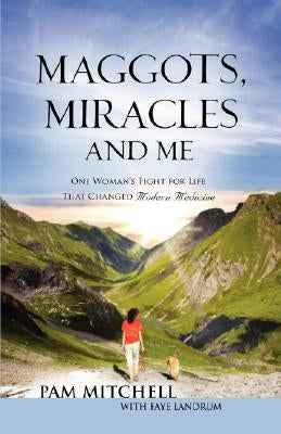 MAGGOTS, MIRACLES and ME by Mitchell, Pam