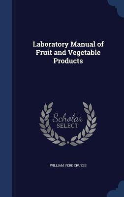 Laboratory Manual of Fruit and Vegetable Products by Cruess, William Vere