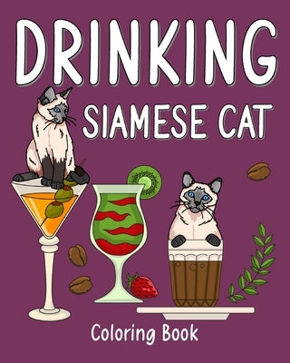 Drinking Siamese Cat Coloring Book: Animal Painting Pages with Many Coffee and Cocktail Drinks Recipes by Paperland