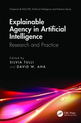 Explainable Agency in Artificial Intelligence: Research and Practice by Tulli, Silvia