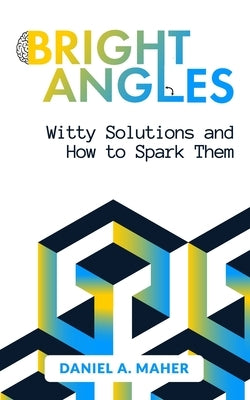 Bright Angles: Witty Solutions and How to Spark Them by Maher, Daniel A.