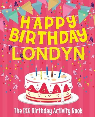 Happy Birthday Londyn - The Big Birthday Activity Book: (Personalized Children's Activity Book) by Birthdaydr