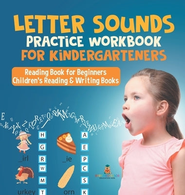 Letter Sounds Practice Workbook for Kindergarteners - Reading Book for Beginners Children's Reading & Writing Books by Baby Professor