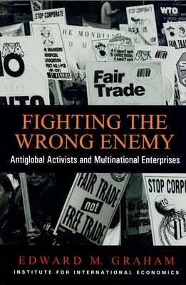 Fighting the Wrong Enemy: Antiglobal Activists and Multilateral Enterprises by Graham, Edward