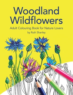 Woodland Wildflowers. Adult Colouring Book for Nature Lovers by Ruth Shanley: Bonus plant identification pages by Shanley, Ruth