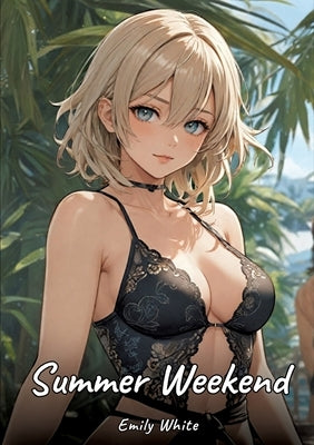 Summer Weekend: Sexy Erotic Stories for Adults Illustrated with Hentai Pictures - Naked Illustrations by White, Emily