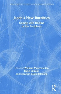 Japan's New Ruralities: Coping with Decline in the Periphery by Manzenreiter, Wolfram