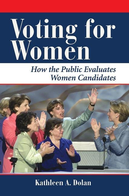 Voting for Women: How the Public Evaluates Women Candidates by Dolan, Kathy