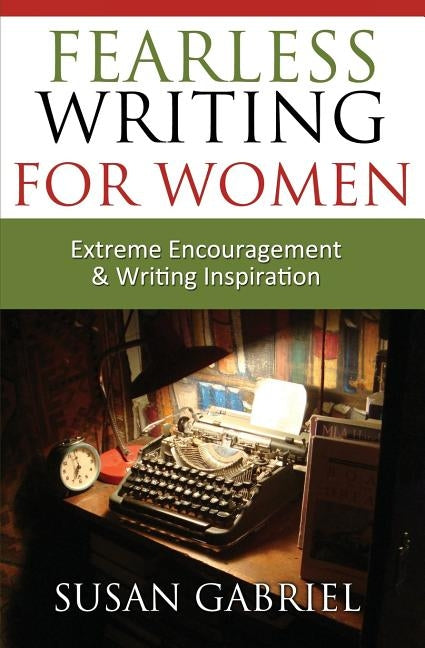 Fearless Writing for Women: Extreme Encouragement and Writing Inspiration by Gabriel, Susan