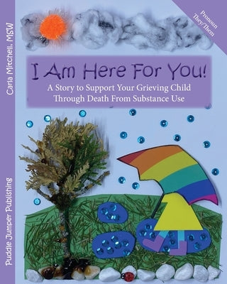 I Am Here For You!: A Story To Support Your Grieving Child Through Death From Substance Use (Pronoun: They) by Mitchell, Carla