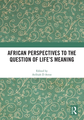 African Perspectives to the Question of Life's Meaning by Attoe, Aribiah D.