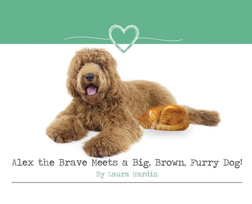 Alex the Brave Meets a Big, Brown, Furry Dog! by Hardin, Laura