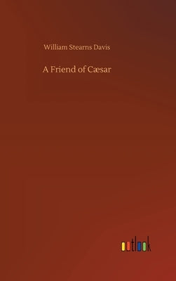 A Friend of Cæsar by Davis, William Stearns