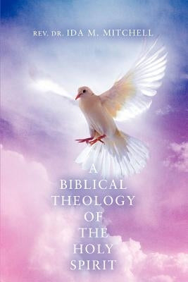 A Biblical Theology of the Holy Spirit by Mitchell, Ida M.