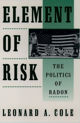 Element of Risk: The Politics of Radon by Cole, Leonard A.