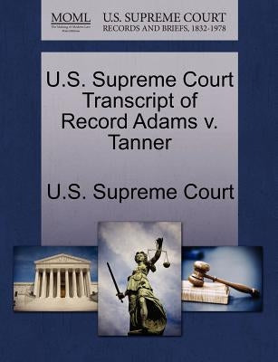 U.S. Supreme Court Transcript of Record Adams V. Tanner by U. S. Supreme Court