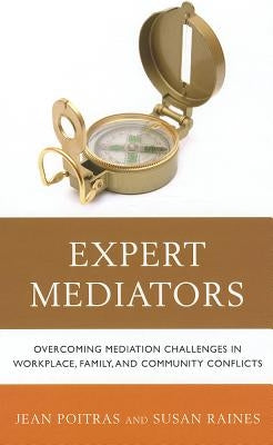 Expert Mediators: Overcoming Mediation Challenges in Workplace, Family, and Community Conflicts by Poitras, Jean