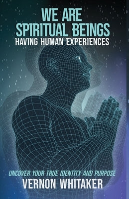 We Are Spiritual Beings Having Human Experiences by Whitaker, Vernon