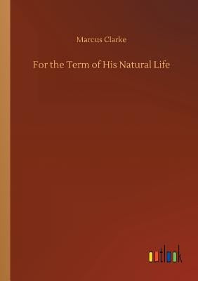 For the Term of His Natural Life by Clarke, Marcus