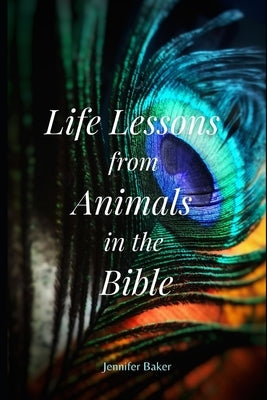 Life Lessons from Animals in the Bible by Baker, Jennifer