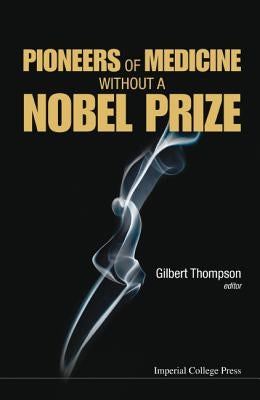 Pioneers of Medicine Without a Nobel Prize by Thompson, Gilbert R.