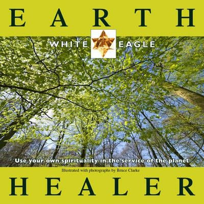 Earth Healer: Use Your Own Spirituality in Service of the Planet by White Eagle
