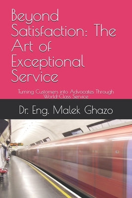 Beyond Satisfaction: The Art of Exceptional Service by Ghazo, Eng Malek