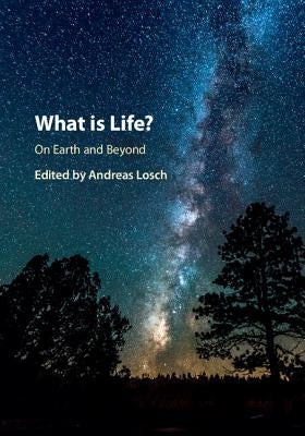 What is Life? On Earth and Beyond by Losch, Andreas