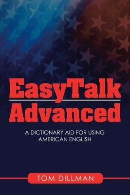 Easytalk - Advanced: A Dictionary Aid for Using American English by Dillman, Tom