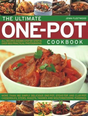 The Ultimate One-Pot Cookbook: More Than 180 Simply Delicious One-Pot, Stove-Top and Clay-Pot Casseroles, Stews, Roasts, Tagines and Mouthwatering Pu by Fleetwood, Jenni