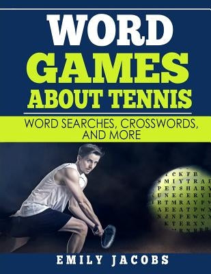 Word Games About Tennis: Word Searches, Crosswords, and More by Jacobs, Emily