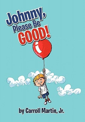 Johnny, Please Be Good! by Martin, Carroll, Jr.