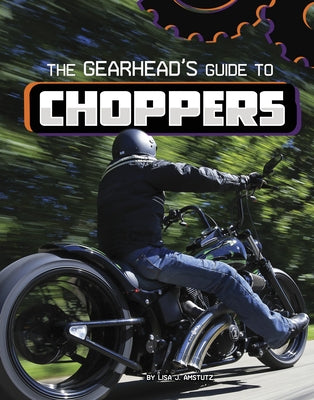 The Gearhead's Guide to Choppers by Amstutz, Lisa J.