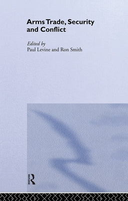 The Arms Trade, Security and Conflict by Levine, Paul