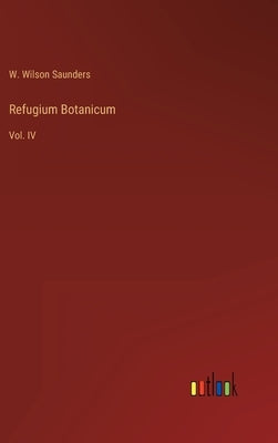 Refugium Botanicum: Vol. IV by Saunders, W. Wilson