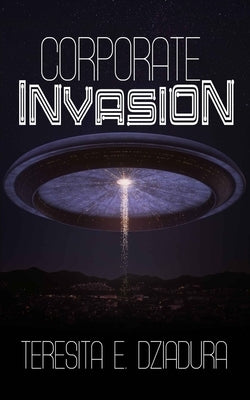 Corporate Invasion: An Alien Invasion First Contact Novel by Dziadura, Teresita E.