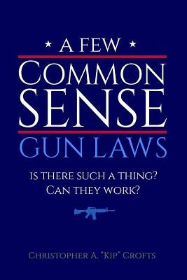 A Few Commonsense Gun Laws: Is There Such a Thing? Can They Work? by Metzger Mfa, S. L.