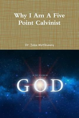 Why I Am A Five Point Calvinist by McElhaney, John