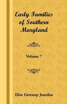 Early Families of Southern Maryland: Volume 7 by Jourdan, Elise Greenup