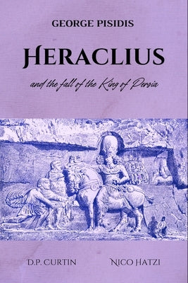 Heraclius and the Fall of the King of Persia by Pisidis, George