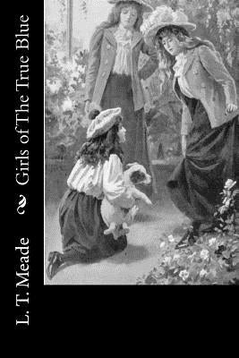 Girls of The True Blue by L. T. Meade