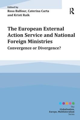 The European External Action Service and National Foreign Ministries: Convergence or Divergence? by Balfour, Rosa