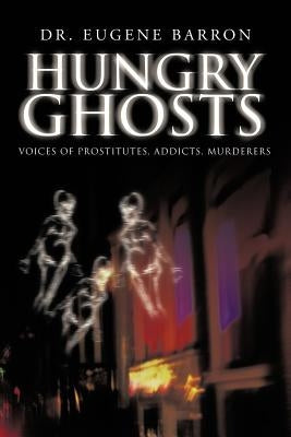Hungry Ghosts: Voices of Prostitutes, Addicts, Murderers by Barron, Eugene