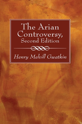 The Arian Controversy, Second Edition by Gwatkin, Henry M.