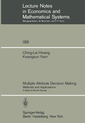 Multiple Attribute Decision Making: Methods and Applications a State-Of-The-Art Survey by Hwang, Ching-Lai