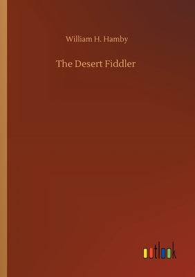 The Desert Fiddler by Hamby, William H.