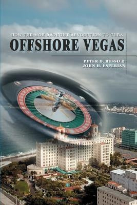 Offshore Vegas: How the Mob Brought Revolution to Cuba by Russo, Peter D.